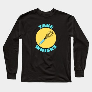 Take Whisks | Baking Pun Long Sleeve T-Shirt